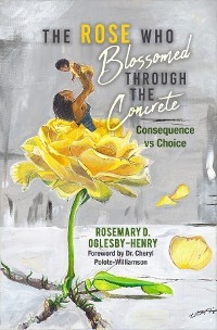 Rose Who Blossomed Through the Concrete -  Rosemary D. Oglesby-Henry