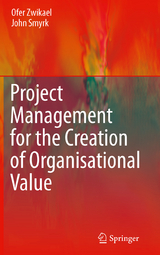 Project Management for the Creation of Organisational Value - Ofer Zwikael, John Smyrk