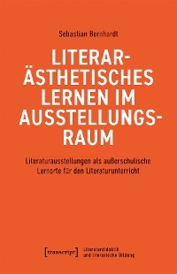 Literarästhetisches Lernen im Ausstellungsraum - Sebastian Bernhardt