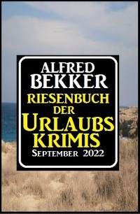 Riesenband der Urlaubskrimis September 2022 - Alfred Bekker