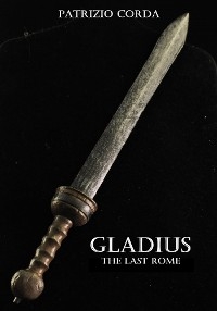 Gladius. The Last Rome - Patrizio Corda