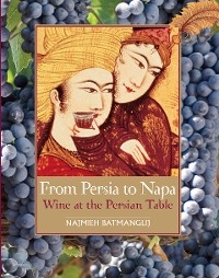 From Persia to Napa: Wine at the Persian Table -  Najmieh Batmanglij,  Dick Davis