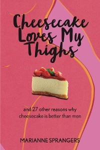 Cheesecake Loves My Thighs and 27 other reasons why cheesecake is better than men -  Marianne Sprangers