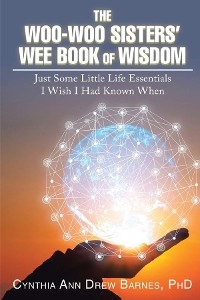 Woo-Woo Sisters' Wee Book of Wisdom -  PhD Cynthia Ann Drew Barnes