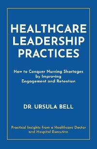 Healthcare Leadership Practices -  Dr. Ursula Bell