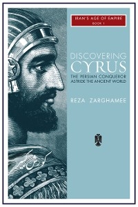 Discovering Cyrus: The Persian Conqueror Astride the Ancient World - Reza Zarghamee