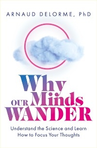 Why Our Minds Wander -  Arnaud Delorme