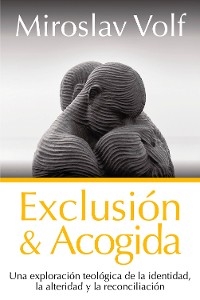 Exclusión y acogida - Miroslav Volf