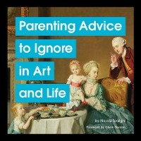 Parenting Advice to Ignore in Art and Life -  Nicole Tersigni