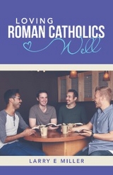 Loving Roman Catholics Well -  Larry E Miller