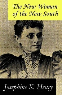 The New Woman of the New South (a feminist literature classic) - Josephine K. Henry