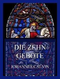 Die Zehn Gebote - Johannes Calvin