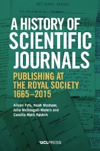 A History of Scientific Journals - Aileen Fyfe, Noah Moxham, Julie McDougall-Waters, Camilla Mørk Røstvik