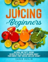 Juicing for Beginners - Sarah Roslin