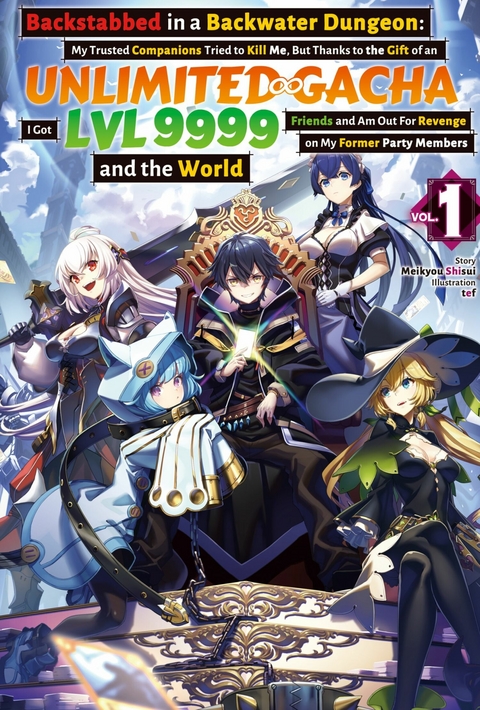 Backstabbed in a Backwater Dungeon: My Trusted Companions Tried to Kill Me, But Thanks to the Gift of an Unlimited Gacha I Got LVL 9999 Friends and Am Out For Revenge on My Former Party Members and the World: Volume 1 (Light Novel) - Meikyou Shisui