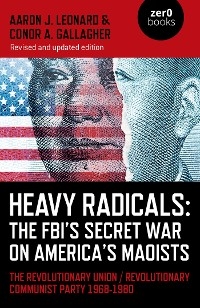 Heavy Radicals: The FBI's Secret War on America's Maoists -  Aaron J. Leonard