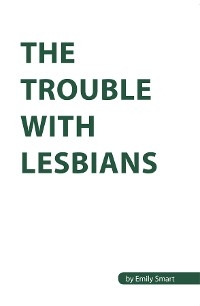 The Trouble with Lesbians - Emily Smart