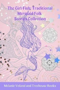 The Girl-Fish: Traditional Mermaid Folk Stories Collection - Treehouse Books, Melanie Voland