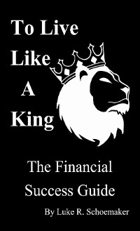 To Live Like A King - Luke R Schoemaker