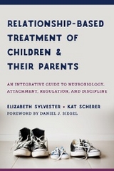 Relationship-Based Treatment of Children and Their Parents: An Integrative Guide to Neurobiology, Attachment, Regulation, and Discipline (Norton Series on Interpersonal Neurobiology) - Elizabeth Sylvester, Kat Scherer