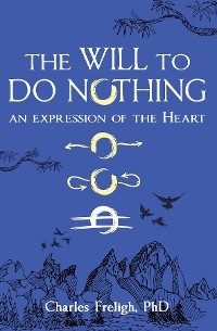 The Will to Do Nothing - PhD Charles Freligh