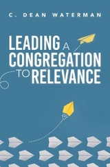 Leading a Congregation to Relevance - C. Dean Waterman