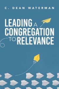 Leading a Congregation to Relevance - C. Dean Waterman