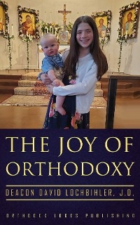 Joy of Orthodoxy -  Deacon David Lochbihler J.D.