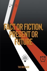 Fact or Fiction, Present or Future -  The Dreamer