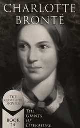 Charlotte Brontë: The Complete Novels (The Giants of Literature - Book 14) - Charlotte Brontë