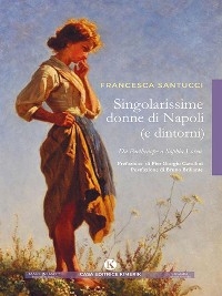 Singolarissime donne di Napoli (e dintorni) - Francesca Santucci