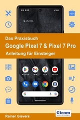 Das Praxisbuch Google Pixel 7 & Pixel 7 Pro - Anleitung für Einsteiger - Rainer Gievers