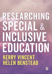 Researching Special and Inclusive Education - Kerry Vincent; Helen Benstead