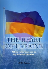 THE HEART OF UKRAINE - J.W. Perez