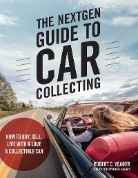 The NextGen Guide to Car Collecting - Robert C. Yeager