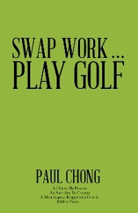 Swap Work . . . Play Golf -  Paul Chong