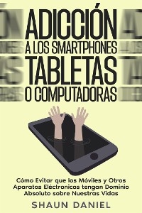 Adicción a los Smartphones, Tabletas o Computadoras - Shaun Daniel