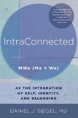 IntraConnected: MWe (Me + We) as the Integration of Self, Identity, and Belonging (Norton Series on Interpersonal Neurobiology) - Daniel J. Siegel