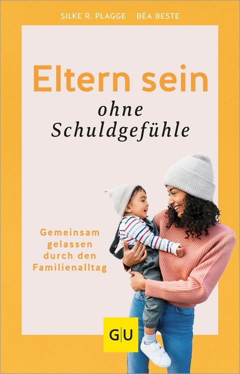 Eltern sein ohne Schuldgefühle -  Béa Beste,  Silke R. Plagge