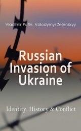 Russian Invasion of Ukraine: Identity, History & Conflict - Vladimir Putin, Volodymyr Zelenskyy