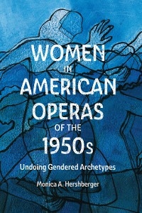 Women in American Operas of the 1950s -  Monica A. Hershberger