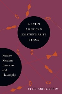 A Latin American Existentialist Ethos - Stephanie Merrim