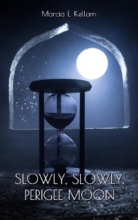 Slowly, Slowly, Perigee Moon -  Marcia E. Kellam