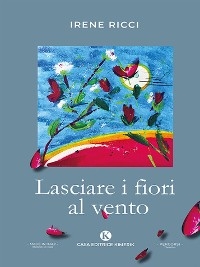 Lasciare i fiori al vento - Irene Ricci