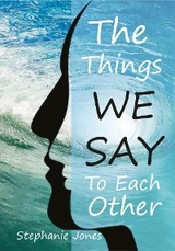 The Things We Say To Each Other - Stephanie Jones