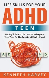 Life Skills for Your ADHD Teen - Kenneth Harvey