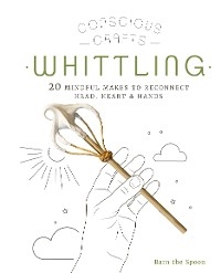 Conscious Crafts: Whittling - Barn the Spoon