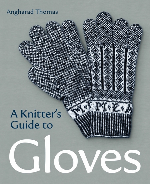 A Knitters Guide to Gloves - Angharad Thomas