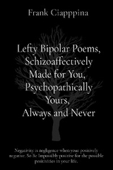 Lefty Bipolar Poems, Schizoaffectively Made for You,  Psychopathically Yours,  Always and Never - Frank Cosmo Ciapppina