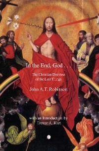 In the End, God -  John A. T. Robinson